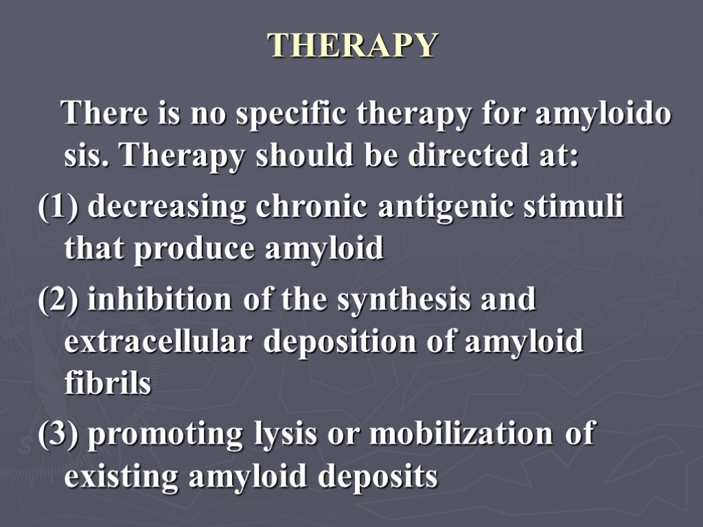 THERAPY There is no specific therapy for amyloido sis. Therapy should be directed at: